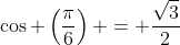 \cos \left(\frac{\pi}{6}\right) = \frac{\sqrt{3}}{2}