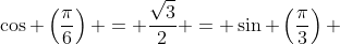 \cos \left(\frac{\pi}{6}\right) = \frac{\sqrt{3}}{2} = \sin \left(\frac{\pi}{3}\right) 