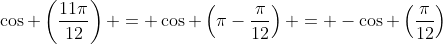 \cos \left(\frac{11\pi}{12}\right) = \cos \left(\pi-\frac{\pi}{12}\right) = -\cos \left(\frac{\pi}{12}\right)