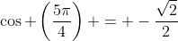 \cos \left(\frac{5\pi}{4}\right) = -\frac{\sqrt{2}}{2}