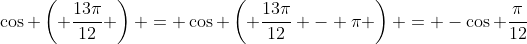 \cos \left( \frac{13\pi}{12} \right) = \cos \left( \frac{13\pi}{12} - \pi \right) = -\cos \frac{\pi}{12}