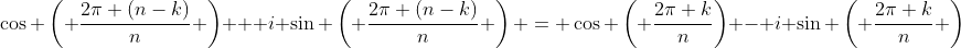 \cos \left( \frac{2\pi (n-k)}{n} \right) + i \sin \left( \frac{2\pi (n-k)}{n} \right) = \cos \left( \frac{2\pi k}{n}\right) - i \sin \left( \frac{2\pi k}{n} \right)
