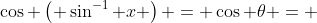 \cos \left( \sin^{-1} x \right) = \cos \theta = 