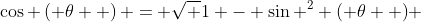 \cos \left( \theta  \right) = \sqrt {1 - \sin ^2 \left( \theta  \right)} 