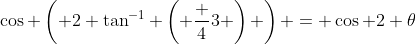 \cos \left( 2 \tan^{-1} \left( \frac {4}{3} \right) \right) = \cos 2 \theta