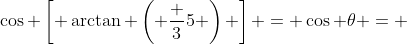 \cos \left[ \arctan \left( \frac {3}{5} \right) \right] = \cos \theta = 