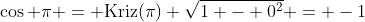 \cos \pi = \mbox{Kriz}(\pi) \sqrt{1 - 0^2} = -1