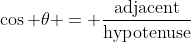 \cos \theta = \dfrac{\text{adjacent}}{\text{hypotenuse}}