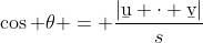 \cos \theta = \frac{|\b{u} \cdot \b{v}|}{s}