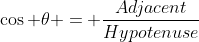 \cos \theta = \frac{Adjacent}{Hypotenuse}