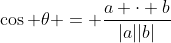 \cos \theta = \frac{a \cdot b}{|a||b|}
