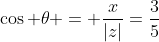 \cos \theta = \frac{x}{|z|}=\frac{3}{5}