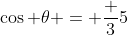 \cos \theta = \frac {3}{5}