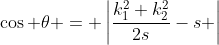 \cos \theta = \left|\frac{k_1^2+k_2^2}{2s}-s \right|