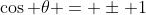 \cos \theta = \pm 1