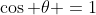 \cos \theta =1