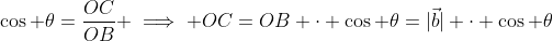\cos \theta=\frac{OC}{OB} \implies OC=OB \cdot \cos \theta=|\vec{b}| \cdot \cos \theta