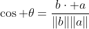 \cos \theta=\frac{b\cdot a}{\|b\|\|a\|}