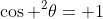 \cos ^{2}\theta= 1