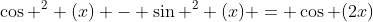 \cos ^2 (x) - \sin ^2 (x) = \cos (2x)