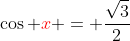 \cos {\color{red}x} = \frac{\sqrt{3}}{2}
