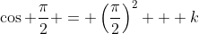\cos {\frac{\pi}{2}} = \left({\frac{\pi}{2}}\right)^2 + k