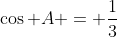\cos {A} = \frac{1}{3}