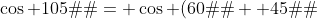 \cos 105� = \cos (60� + 45�)