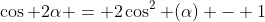 \cos 2\alpha = 2\cos^2 (\alpha) - 1