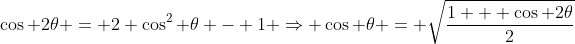 \cos 2\theta = 2 \cos^2 \theta - 1 \Rightarrow \cos \theta = \sqrt{\frac{1 + \cos 2\theta}{2}}