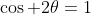 \cos 2\theta=1