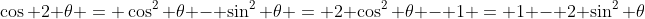 \cos 2 \theta = \cos^2 \theta - \sin^2 \theta = 2 \cos^2 \theta - 1 = 1 - 2 \sin^2 \theta