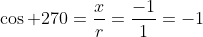 \cos 270=\frac{x}{r}=\frac{-1}{1}=-1
