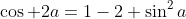 \cos 2a=1-2 \sin^2a