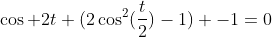 \cos 2t+(2\cos^2(\frac{t}2)-1) -1=0