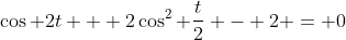 \cos 2t + 2\cos^2 \frac{t}{2} - 2 = 0