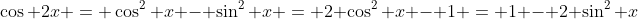 \cos 2x = \cos^2 x - \sin^2 x = 2 \cos^2 x - 1 = 1 - 2 \sin^2 x