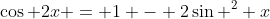 \cos 2x = 1 - 2\sin ^2 x