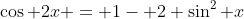 \cos 2x = 1- 2 \sin^2 x