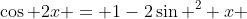 \cos 2x = 1-2\sin ^2 x 