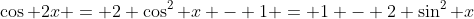 \cos 2x = 2 \cos^2 x - 1 = 1 - 2 \sin^2 x