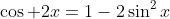 \cos 2x=1-2\sin^2x