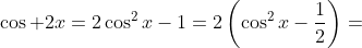 \cos 2x=2\cos^2x-1=2\left(\cos^2x-\frac{1}{2}\right)=