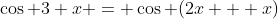 \cos 3 x = \cos (2x + x)
