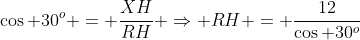\cos 30^o = \frac{XH}{RH} \Rightarrow RH = \frac{12}{\cos 30^o}