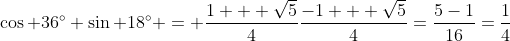 \cos 36^\circ \sin 18^\circ = \frac{1 + \sqrt{5}}{4}\frac{-1 + \sqrt{5}}{4}=\frac{5-1}{16}=\frac{1}{4}