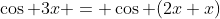\cos 3x = \cos (2x+x)