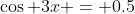\cos 3x = 0.5