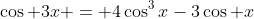 \cos 3x = 4\cos^{3}x-3\cos x