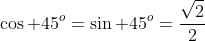 \cos 45^o=\sin 45^o=\frac{\sqrt{2}}{2}